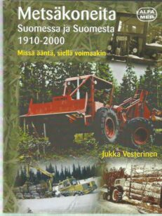 Metsäkoneita Suomessa ja Suomesta 1910-2000 - Missä ääntä, siellä voimaakin