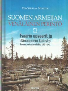 Suomen armeijan venäläinen perintö - Tsaarin upseerit ja itänaapurin kalusto Suomen puolustusvoimissa 1918-1948