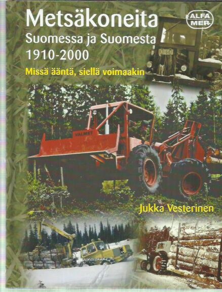 Metsäkoneita Suomessa ja Suomesta 1910-2000 - Missä ääntä, siellä voimaakin
