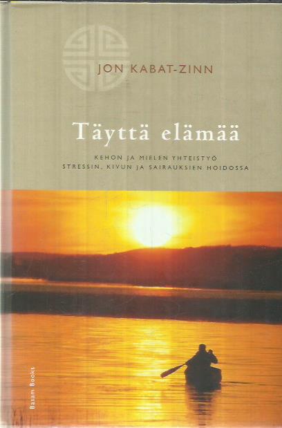 Täyttä elämää - Kehon ja mielen yhteistyö stressin, kivun ja sairauksien hoidossa