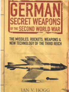 German Secret Weapons of the Second World War - The Missiles, Rockets, Weapons & New Technology of the Third Reich