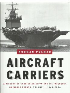 Aircraft Carriers - A History of Carrier Aviation and its Influence on World Events Volume II, 1946-2006