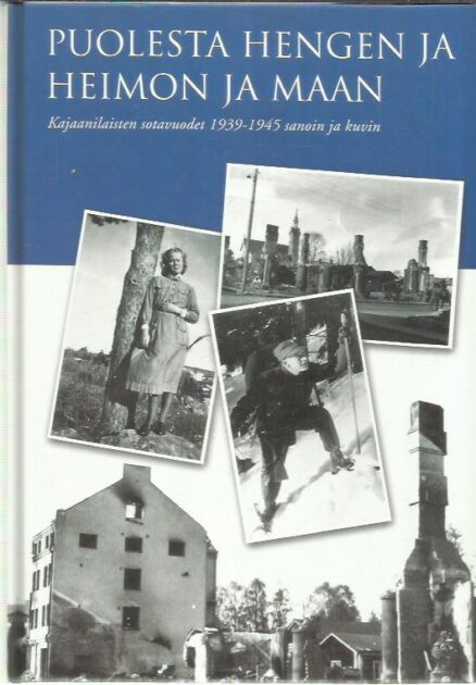 Puolesta hengen ja heimon ja maan - Kajaanilaisten sotavuodet 1939-1945 sanoin ja kuvin