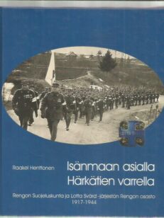 Isänmaan asialla Härkätien varrella - Rengon Suojeluskunta ja Lotta Svärd -järjestön Rengon osasto 1917-1944