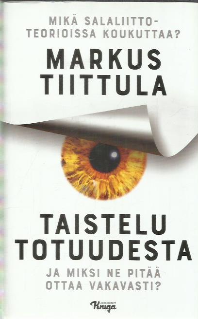 Taistelu totuudesta - Mikä salaliittoteorioissa koukuttaa? Ja miksi ne pitää ottaa vakavasti?