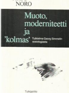 Muoto, moderniteetti ja kolmas - Tutkielma Georg Simmelin sosiologiasta