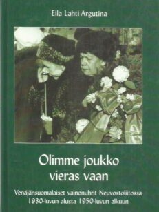 Olimme joukko vieras vaan - Venäjänsuomalaiset vainonuhrit Neuvostoliitossa 1930-luvun alusta 1950-luvun alkuun