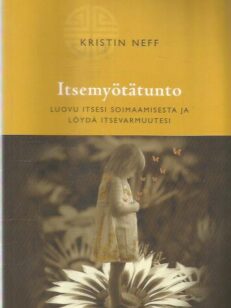 Itsemyötätunto - Luovo itsesi soimaamisesta ja löydä itsevarmuutesi