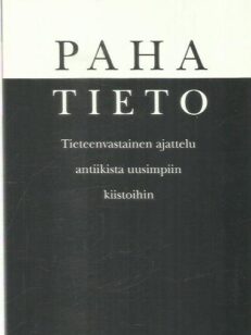 Paha tieto - Tieteenvastainen ajattelu antiikista uusimpiin kiistoihin