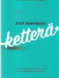 Just sopivasti ketterä - Ketterällä kehityksellä kohti parempaa elämää