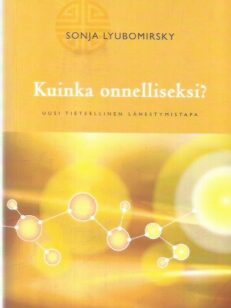 Kuinka onnelliseksi? : uusi tieteellinen lähestymistapa -kirjan kansi