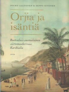 Orjia ja isäntiä : ruotsalais-suomalainen siirtomaaherruus Karibialla -kirjan kansi