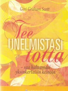 Tee unelmistasi totta : saa haluamasi yksinkertaisin keinoin -kirjan kansi