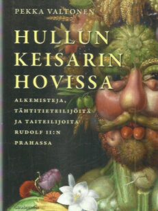 Hullun keisarin hovissa : alkemisteja, tähtitieteilijöitä ja taiteilijoita Rudolf II:n Prahassa -kirjan kansi