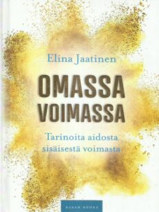 Omassa voimassa : tarinoita aidosta sisäisestä voimasta -kirjan kansi